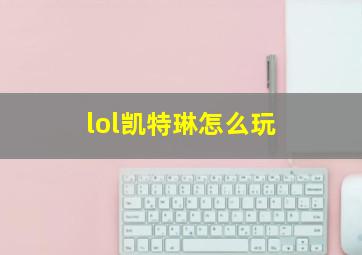 lol凯特琳怎么玩