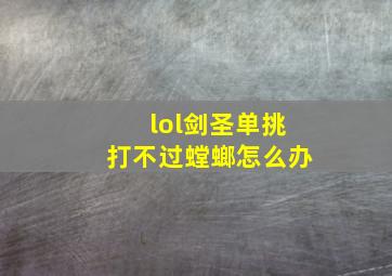 lol剑圣单挑打不过螳螂怎么办