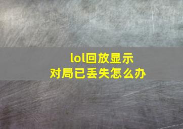 lol回放显示对局已丢失怎么办