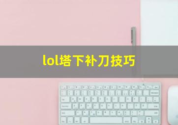 lol塔下补刀技巧