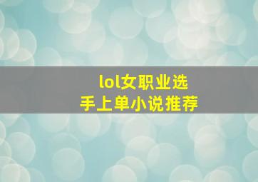 lol女职业选手上单小说推荐