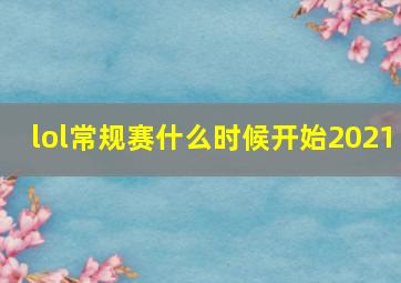 lol常规赛什么时候开始2021