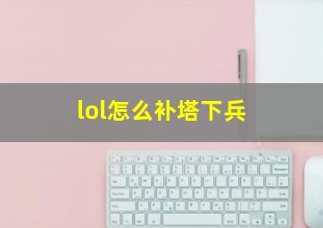 lol怎么补塔下兵