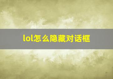 lol怎么隐藏对话框