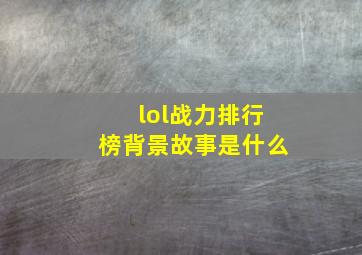 lol战力排行榜背景故事是什么