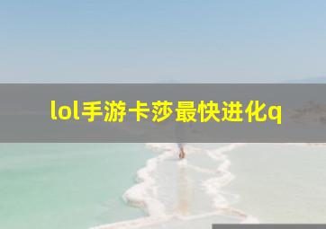 lol手游卡莎最快进化q