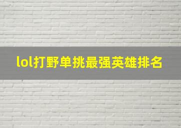 lol打野单挑最强英雄排名