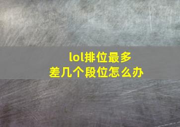 lol排位最多差几个段位怎么办