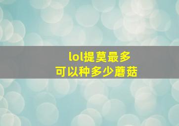 lol提莫最多可以种多少蘑菇