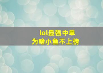 lol最强中单为啥小鱼不上榜