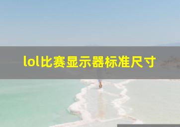 lol比赛显示器标准尺寸