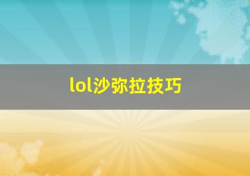 lol沙弥拉技巧