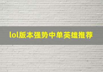 lol版本强势中单英雄推荐