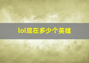 lol现在多少个英雄