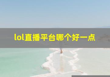 lol直播平台哪个好一点