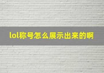 lol称号怎么展示出来的啊