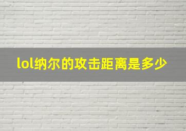 lol纳尔的攻击距离是多少