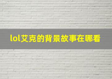 lol艾克的背景故事在哪看