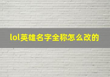 lol英雄名字全称怎么改的