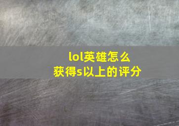 lol英雄怎么获得s以上的评分