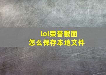 lol荣誉截图怎么保存本地文件