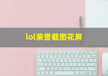 lol荣誉截图花屏