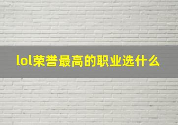 lol荣誉最高的职业选什么