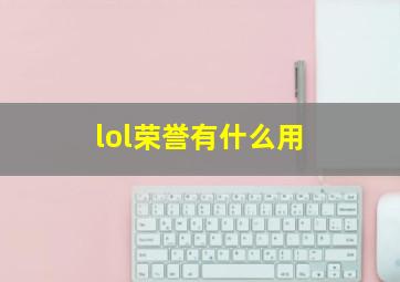 lol荣誉有什么用