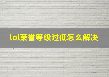 lol荣誉等级过低怎么解决