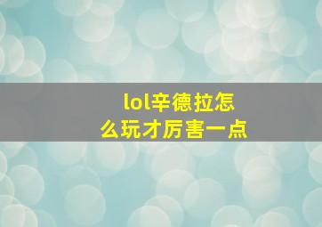 lol辛德拉怎么玩才厉害一点