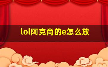 lol阿克尚的e怎么放