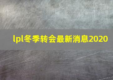 lpl冬季转会最新消息2020