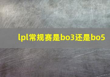 lpl常规赛是bo3还是bo5