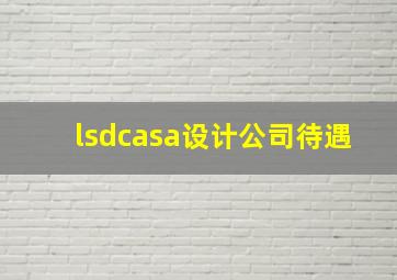 lsdcasa设计公司待遇