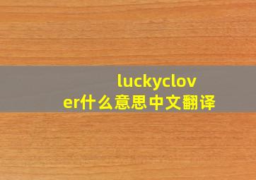 luckyclover什么意思中文翻译