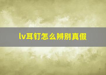 lv耳钉怎么辨别真假