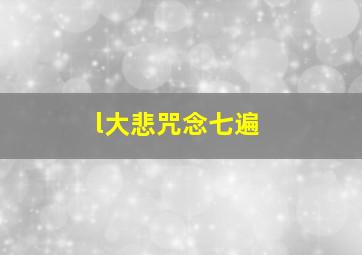 l大悲咒念七遍