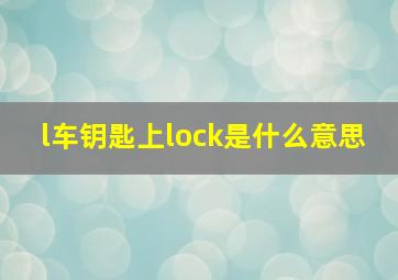 l车钥匙上lock是什么意思