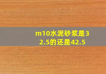 m10水泥砂浆是32.5的还是42.5