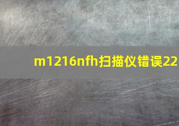 m1216nfh扫描仪错误22