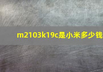 m2103k19c是小米多少钱