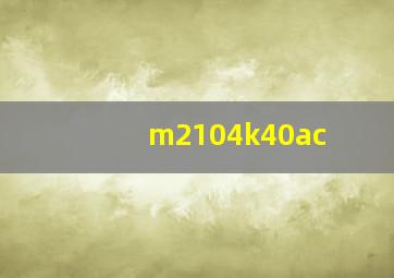 m2104k40ac