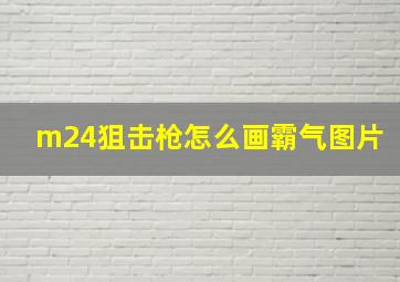 m24狙击枪怎么画霸气图片