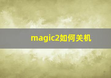 magic2如何关机