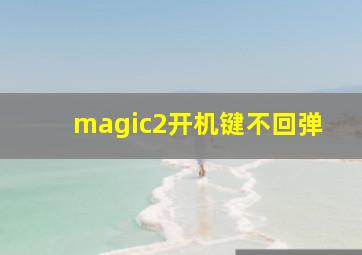 magic2开机键不回弹