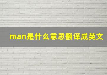 man是什么意思翻译成英文