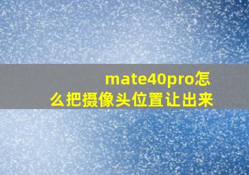 mate40pro怎么把摄像头位置让出来