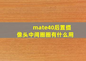 mate40后置摄像头中间圈圈有什么用