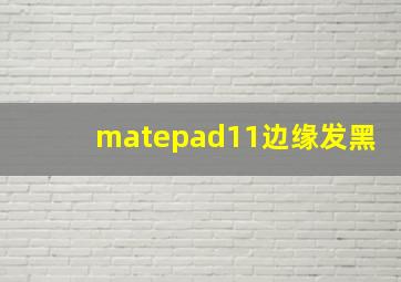 matepad11边缘发黑