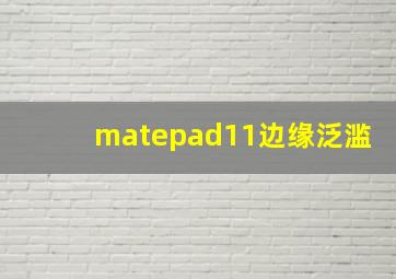 matepad11边缘泛滥